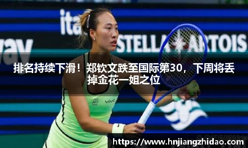 排名持续下滑！郑钦文跌至国际第30，下周将丢掉金花一姐之位